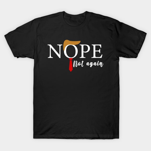 NOPE Not Again Funny Sarcastic Trump Statement USA Humor USA T-Shirt by Sunoria